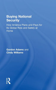 Title: Buying National Security: How America Plans and Pays for Its Global Role and Safety at Home, Author: Gordon Adams