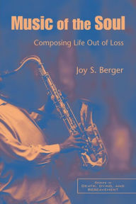 Title: Music of the Soul: Composing Life Out of Loss / Edition 1, Author: Joy S. Berger