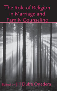 Title: The Role of Religion in Marriage and Family Counseling / Edition 1, Author: Jill Duba Onedera