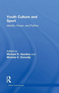 Title: Youth Culture and Sport: Identity, Power, and Politics / Edition 1, Author: Michael D. Giardina