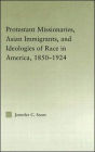Protestant Missionaries, Asian Immigrants, and Ideologies of Race in America, 1850-1924