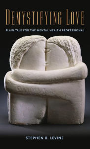Title: Demystifying Love: Plain Talk for the Mental Health Professional / Edition 1, Author: Stephen B. Levine