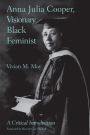 Anna Julia Cooper, Visionary Black Feminist: A Critical Introduction / Edition 1