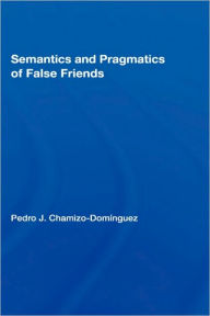 Title: Semantics and Pragmatics of False Friends / Edition 1, Author: Pedro J. Chamizo-Domínguez