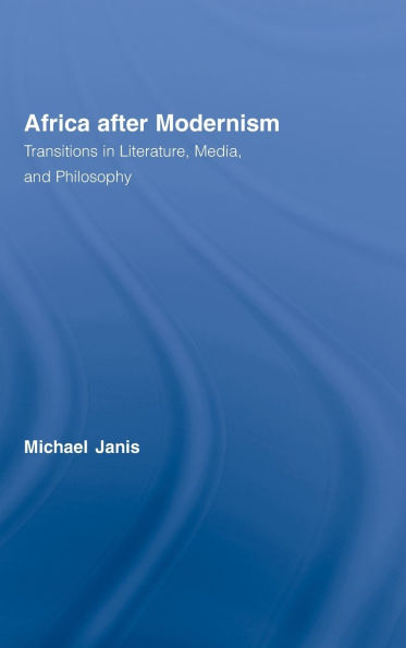 Africa after Modernism: Transitions in Literature, Media, and Philosophy