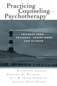 Title: Practicing Counseling and Psychotherapy: Insights from Trainees, Supervisors and Clients / Edition 1, Author: Nicholas Ladany