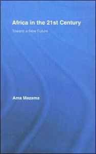 Title: Africa in the 21st Century: Toward a New Future / Edition 1, Author: Ama Mazama