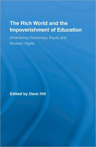 The Rich World and the Impoverishment of Education: Diminishing Democracy, Equity and Workers' Rights / Edition 1