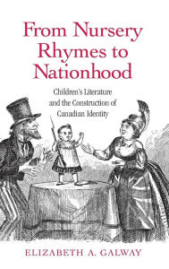 Title: From Nursery Rhymes to Nationhood: Children's Literature and the Construction of Canadian Identity, Author: Elizabeth Galway