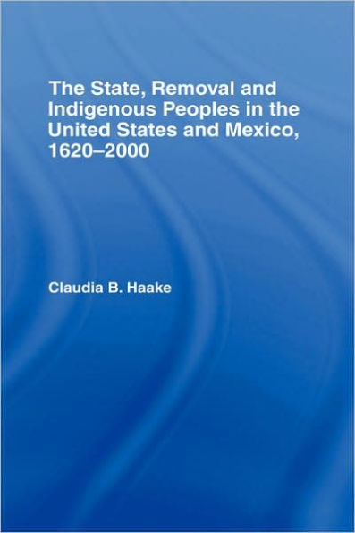 The State, Removal and Indigenous Peoples in the United States and Mexico, 1620-2000 / Edition 1