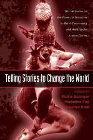 Title: Telling Stories to Change the World: Global Voices on the Power of Narrative to Build Community and Make Social Justice Claims / Edition 1, Author: Rickie Solinger