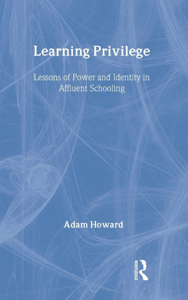 Learning Privilege: Lessons of Power and Identity in Affluent Schooling