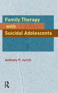 Title: Family Therapy with Suicidal Adolescents / Edition 1, Author: Anthony P. Jurich