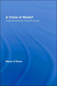 Title: A Crisis of Waste?: Understanding the Rubbish Society / Edition 1, Author: Martin O'Brien