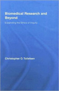 Title: Biomedical Research and Beyond: Expanding the Ethics of Inquiry / Edition 1, Author: Christopher O. Tollefsen