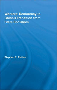 Title: Workers' Democracy in China's Transition from State Socialism, Author: Stephen E. Philion