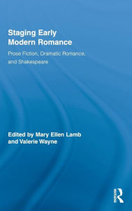 Title: Staging Early Modern Romance: Prose Fiction, Dramatic Romance, and Shakespeare, Author: Mary Ellen Lamb