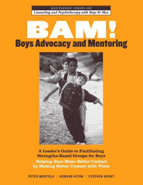 BAM! Boys Advocacy and Mentoring: A Leader's Guide to Facilitating Strengths-Based Groups for Boys - Helping Boys Make Better Contact by Making Better Contact with Them / Edition 1