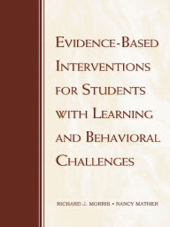 Title: Evidence-Based Interventions for Students with Learning and Behavioral Challenges / Edition 1, Author: Richard J. Morris