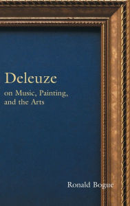 Title: Deleuze on Music, Painting, and the Arts / Edition 1, Author: Ronald Bogue