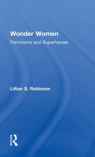 Wonder Women: Feminisms and Superheroes / Edition 1