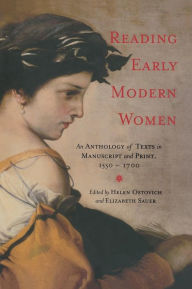 Title: Reading Early Modern Women: An Anthology of Texts in Manuscript and Print, 1550-1700, Author: Helen Ostovich