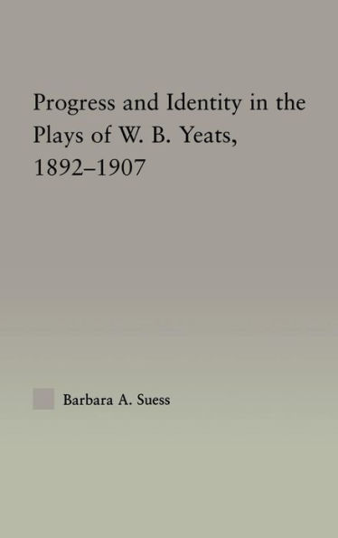 Progress & Identity in the Plays of W.B. Yeats, 1892-1907
