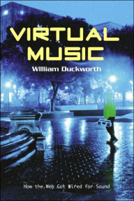 Title: Virtual Music: How the Web Got Wired for Sound / Edition 1, Author: William Duckworth
