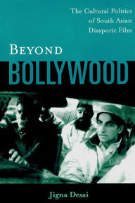 Title: Beyond Bollywood: The Cultural Politics of South Asian Diasporic Film / Edition 1, Author: Jigna Desai