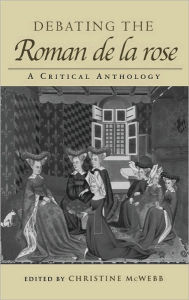 Title: Debating the Roman de la Rose: A Critical Anthology / Edition 1, Author: Christine McWebb