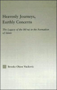 Title: Heavenly Journeys, Earthly Concerns: The Legacy of the Mi'raj in the Formation of Islam / Edition 1, Author: Brooke Olson Vuckovic