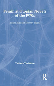 Title: Feminist Utopian Novels of the 1970s: Joanna Russ and Dorothy Bryant, Author: Tatiana Teslenko