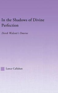 Title: In the Shadows of Divine Perfection: Derek Walcott's Omeros, Author: Lance Callahan