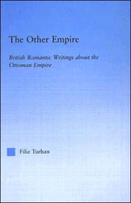 Title: The Other Empire: British Romantic Writings about the Ottoman Empire / Edition 1, Author: Filiz Turhan