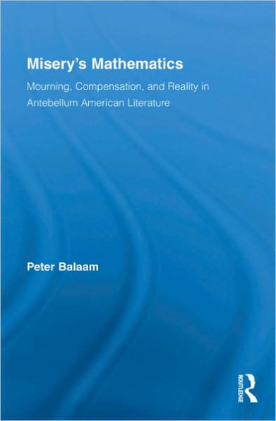 Misery's Mathematics: Mourning, Compensation, and Reality in Antebellum American Literature