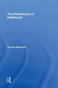 Title: The Persistence of Hollywood / Edition 1, Author: Thomas Elsaesser