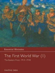 Title: The First World War, Vol. 1: The Eastern Front 1914-1918, Author: Geoffrey Jukes