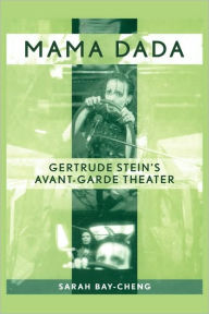 Title: Mama Dada: Gertrude Stein's Avant-Garde Theatre, Author: Sarah Bay-Cheng