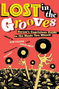 Title: Lost in the Grooves: Scram's Capricious Guide to the Music You Missed / Edition 1, Author: Kim Cooper