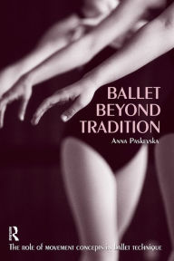 Title: Ballet Beyond Tradition / Edition 1, Author: Anna Paskevska