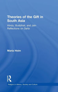 Theories of the Gift in South Asia: Hindu, Buddhist, and Jain Reflections on Dana / Edition 1