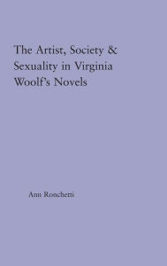 Title: The Artist-Figure, Society, and Sexuality in Virginia Woolf's Novels / Edition 1, Author: Ann Ronchetti