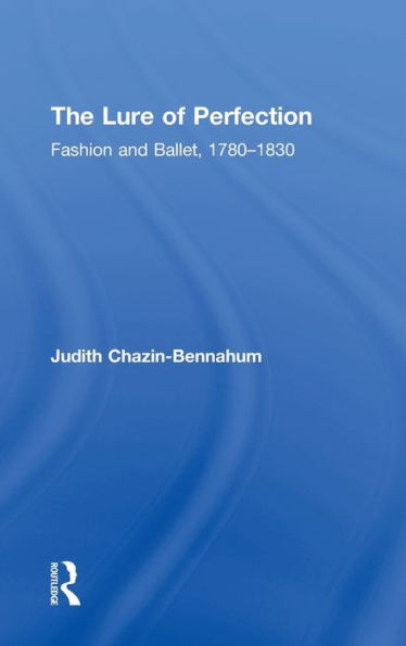 The Lure of Perfection: Fashion and Ballet, 1780-1830 / Edition 1