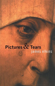 Title: Pictures and Tears: A History of People Who Have Cried in Front of Paintings / Edition 1, Author: James Elkins