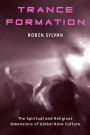 Trance Formation: The Spiritual and Religious Dimensions of Global Rave Culture