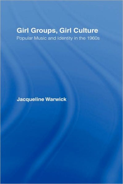 Girl Groups, Girl Culture: Popular Music and Identity in the 1960s / Edition 1