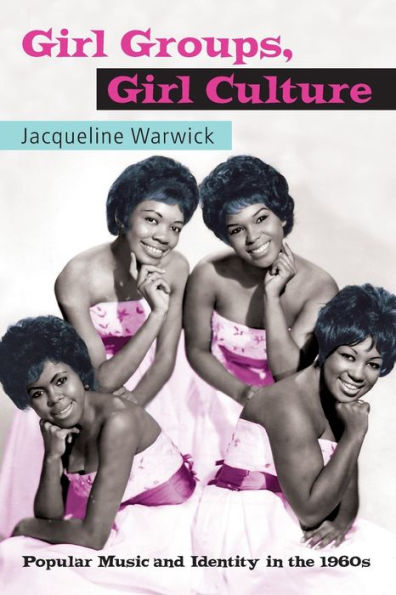 Girl Groups, Girl Culture: Popular Music and Identity in the 1960s / Edition 1