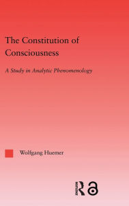 Title: The Constitution of Consciousness: A Study in Analytic Phenomenology / Edition 1, Author: Wolfgang Huemer
