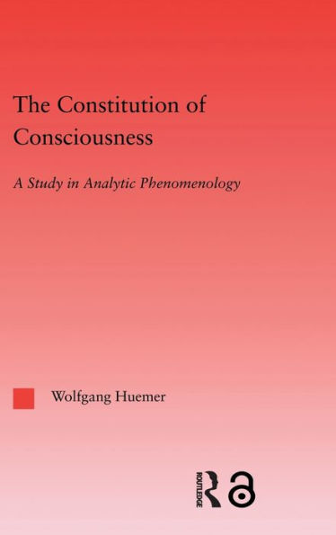 The Constitution of Consciousness: A Study in Analytic Phenomenology / Edition 1