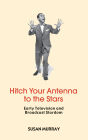 Hitch Your Antenna to the Stars: Early Television and Broadcast Stardom